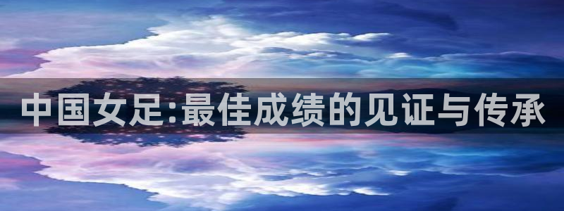 世界杯比赛时间：中国女足:最佳成绩的见证与传承